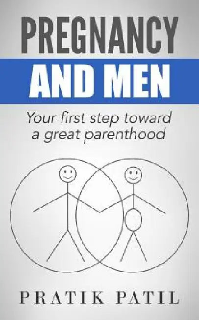 Pregnancy and Men: Your First Step Toward A Great Parenthood by Pratik Patil