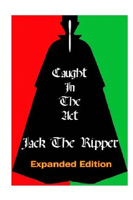 Caught In the Act Jack The Ripper: Expanded Version by Mike Dant