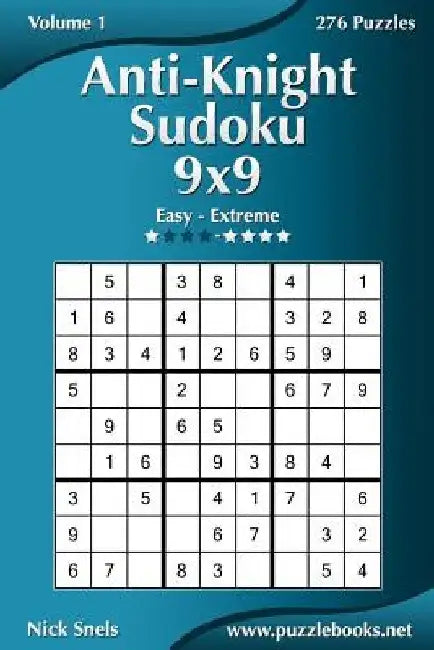 Anti-Knight Sudoku 9x9 - Easy to Extreme - Volume 1 - 276 Puzzles by Nick Snels