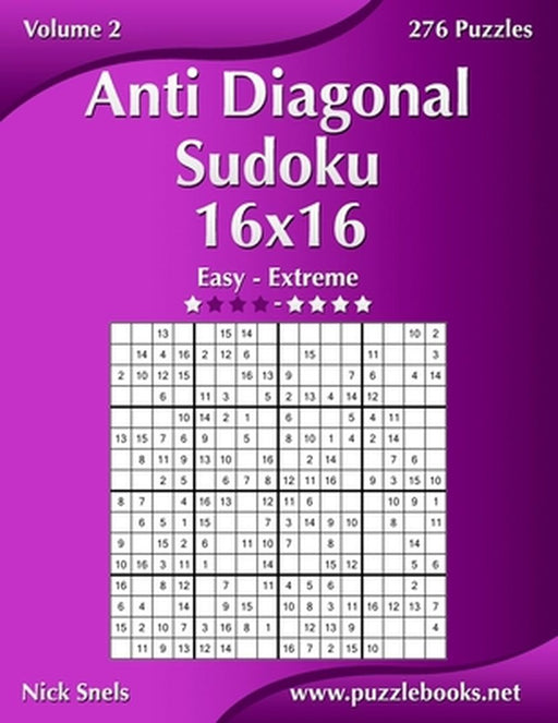 Anti Diagonal Sudoku 16x16 - Easy to Extreme - Volume 2 - 276 Puzzles by Snels, Nick