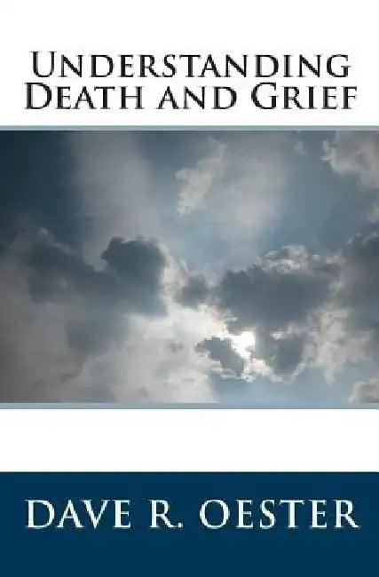 Understanding Death and Grief by Dave R. Oester