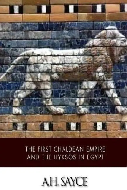 The First Chaldean Empire and the Hyksos in Egypt by A. H. Sayce