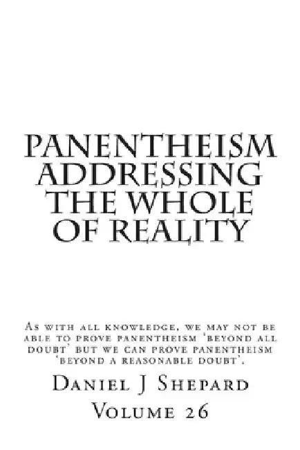 Panentheism Addressing the Whole of Reality by Daniel J. Shepard