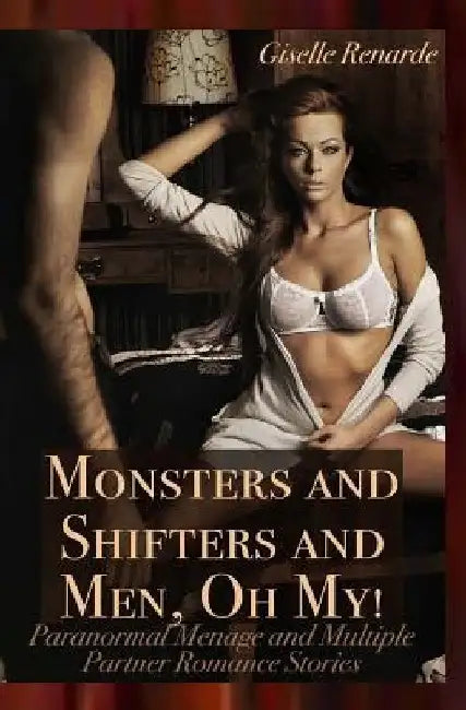 Monsters and Shifters and Men, Oh My!: Paranormal Menage and Multiple Partner Romance Stories by Giselle Renarde