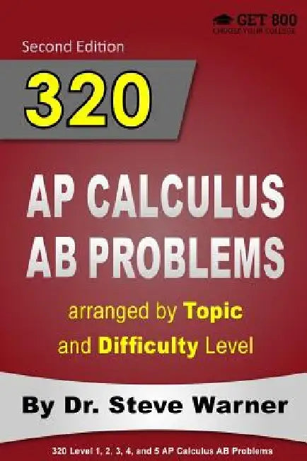 320 AP Calculus AB Problems arranged by Topic and Difficulty Level: 160 Test Questions with Solutions, 160 Additional Questions with Answers by Steve Warner
