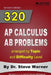 320 AP Calculus AB Problems arranged by Topic and Difficulty Level: 160 Test Questions with Solutions, 160 Additional Questions with Answers by Steve Warner