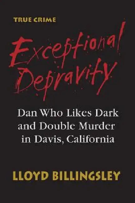 Exceptional Depravity: Dan Who Likes Dark and Double Murder in Davis, California by Joseph Robert Cowles