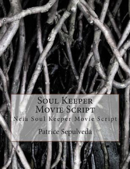 Soul Keeper Movie Script: Neia Soul Keeper Movie Script by Patrice Sepulveda