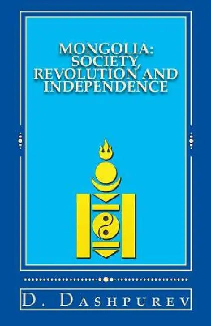Mongolia: Society, Revolution and Independence by Yasushi Matsumoto