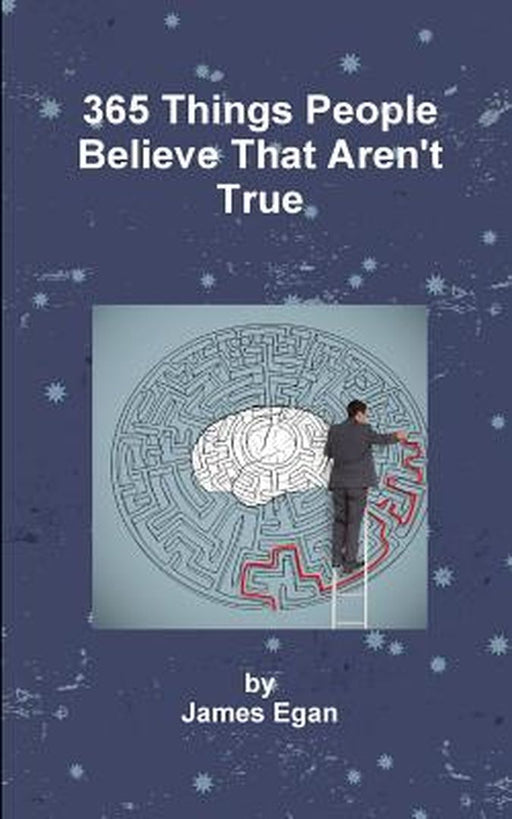 365 Things People Believe That Aren'T True by James Egan