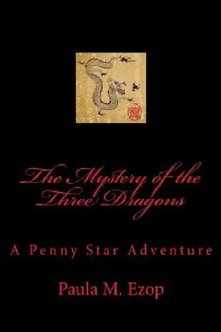 The Mystery of the Three Dragons: A Penny Star Adventure by Paula M. Ezop