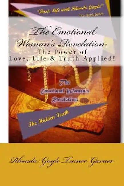 Basic Life with Rhonda Gayle Book Series: The Emotional Woman's Revelation: The Hidden Truth: The POWER of LOVE - LIFE - TRUTH Applied! by Hidden Truth Ministries