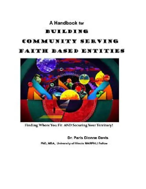 A Handbook for Building Community Serving Faith Based Entities: Finding Where You Fit and Securing Your Territory by Paris D. Davis