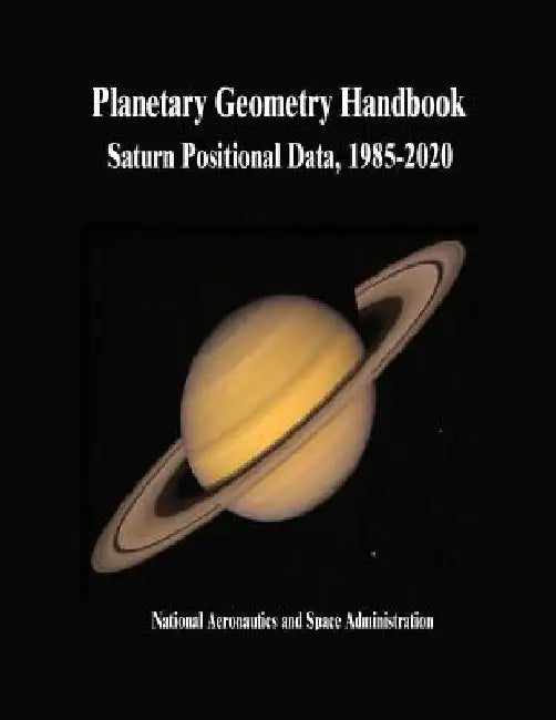 Planetary Geometry Handbook: Saturn Positional Data, 1985-2020 by National Aeronautics and Administration