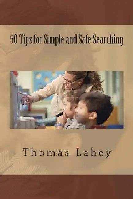 50 Tips for Simple and Safe Searching by Thomas H. Lahey