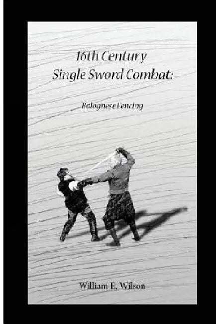 16th Century Single Sword Combat: Bolognese Fencing by Rhys M. Wilson