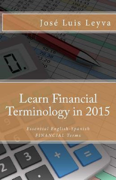 Learn Financial Terminology in 2015: English-Spanish: Essential English-Spanish FINANCIAL Terms by Roberto Gutierrez