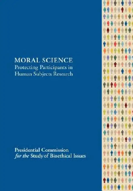 MORAL SCIENCE Protecting Participants in Human Subjects Research by Presidential Commission for the Study of
