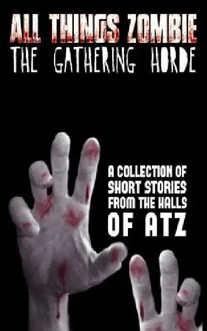 All Things Zombie: The Gathering Horde by T. W. Piperbrook
