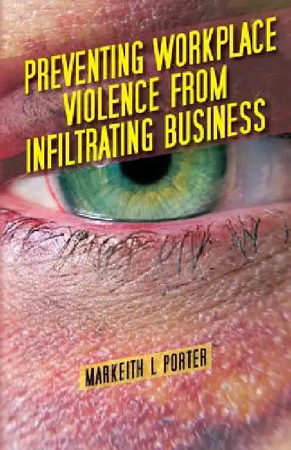 Preventing Workplace Violence From Infiltrating Business by Markeith L. Porter