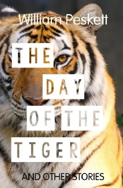 The Day of the Tiger: And Other Stories by William Peskett