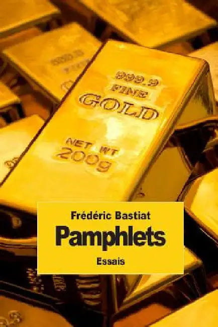 Pamphlets: Les 18 pamphlets de Frédéric Bastiat by Bastiat, Frédéric