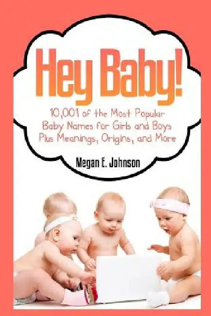 Hey Baby! 10,001 of the Most Popular Baby Names for Girls and Boys Plus Meanings by Megan E. Johnson