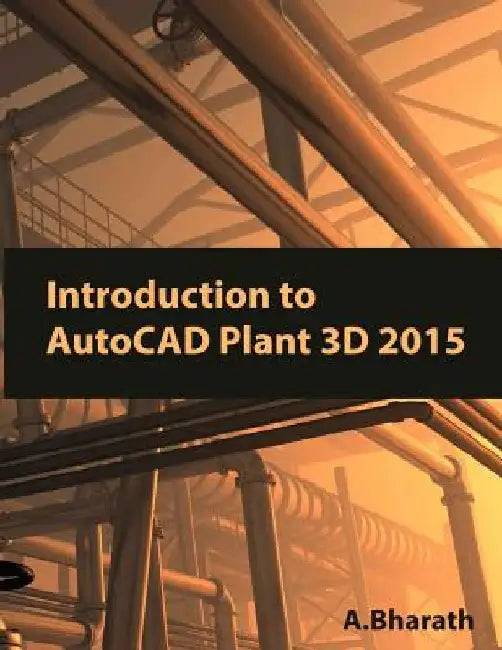 Introduction to AutoCAD Plant 3D 2015 by A. Bharath
