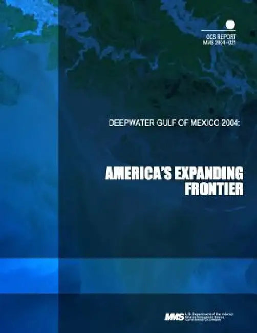 Deepwater Gulf of Mexico 2004: Americas Expanding Frontier by U. S. Department of the Interior