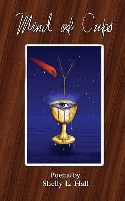 Mind of Cups by Shelly L. Hall