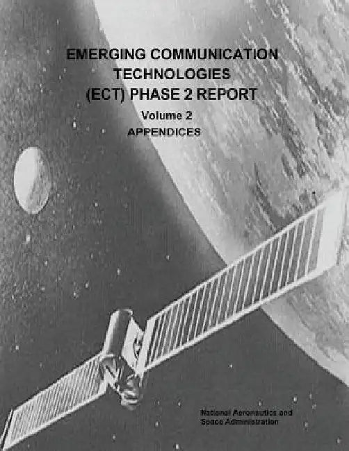 Emerging Communication Technologies (ECT) Phase 2 Report: Volume 2 - Appendices by National Aeronautics and Administration