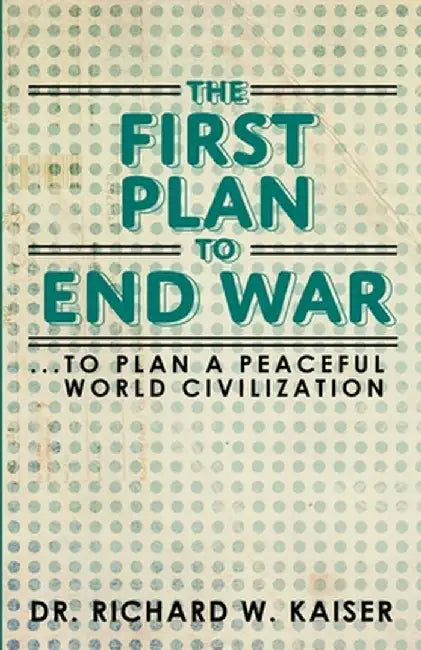 The First Plan to End War by Kaiser, Dr Richard W.
