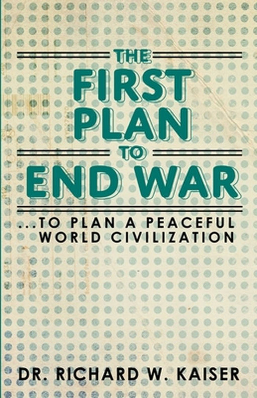The First Plan to End War by Kaiser, Dr Richard W.