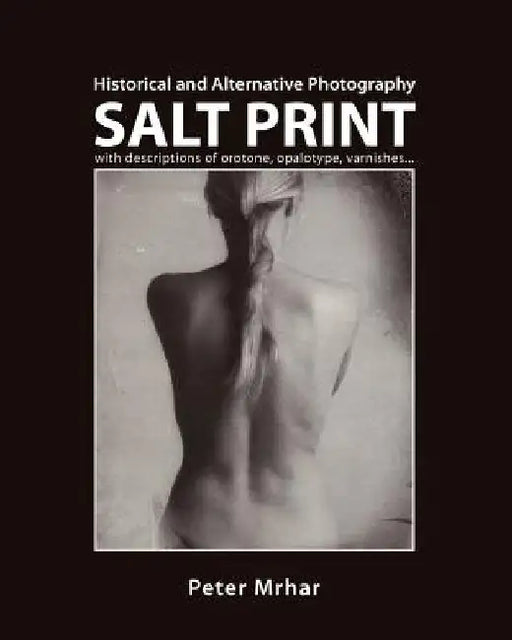 Salt Print with descriptions of orotone, opalotype, varnishes...: Historical and Alternative Photography by Peter Mrhar