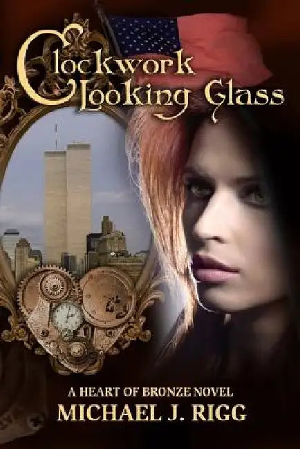 Clockwork Looking Glass: A Heart of Bronze Novel by Michael J. Rigg