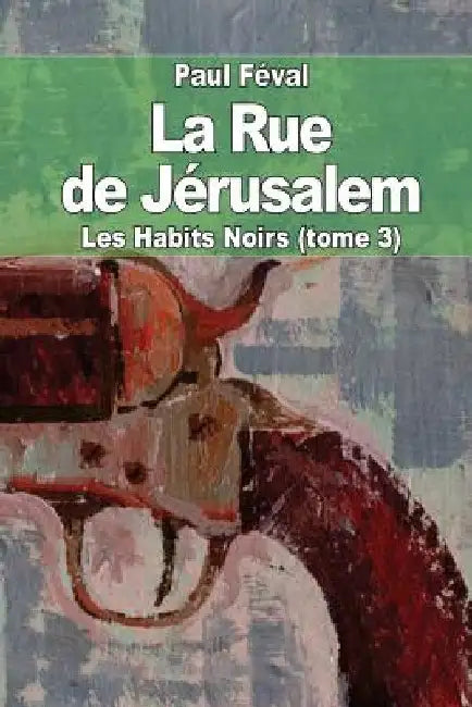 La Rue de Jérusalem: Les Habits Noirs (tome 3) by Féval, Paul