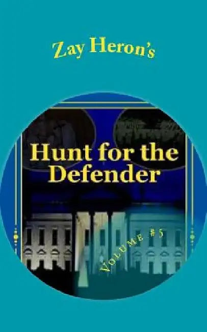 Hunt for the Defender: A Political Fantasy Novel #5 by Zay Heron