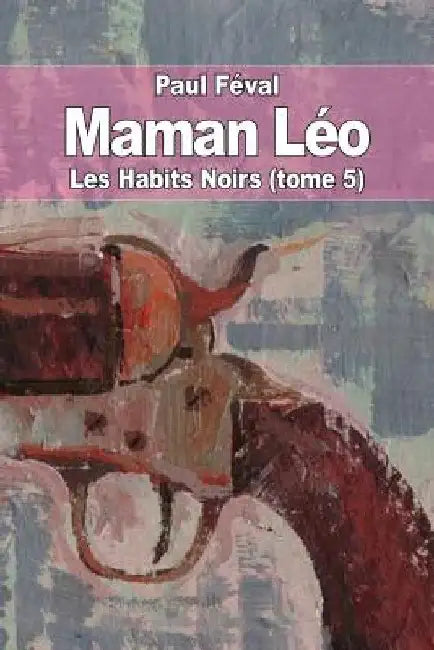 Maman Léo: Les Habits Noirs (tome 5) by Féval, Paul