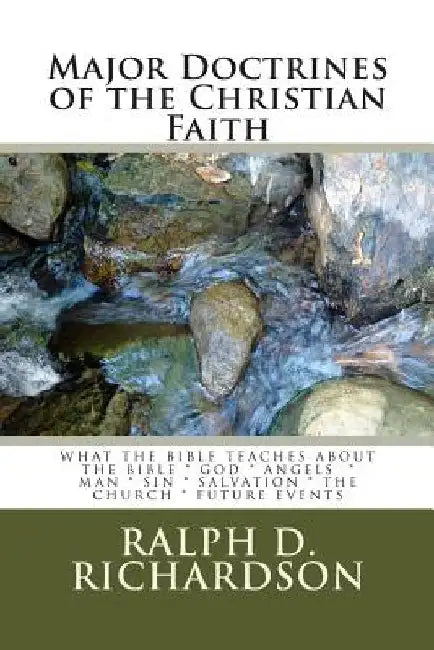 Major Doctrines of the Christian Faith: What The Bible Teaches About * The Bible * God * Angels * Man * Sin * Salvation * The Church * Future Events by Ralph D. Richardson