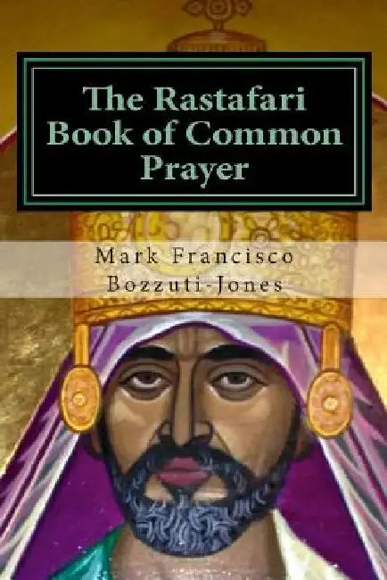 The Rastafari Book of Common Prayer by Mark Francisco Bozzuti-Jones