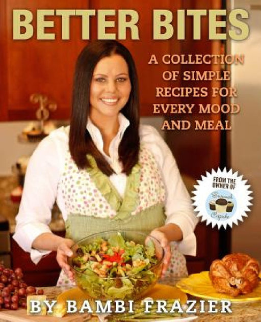 Better Bites: A collection of simple recipes for every mood and meal by Bambi Frazier