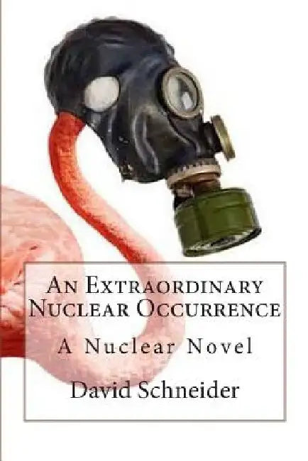 An Extraordinary Nuclear Occurrence: A Nuclear Novel by David Schneider