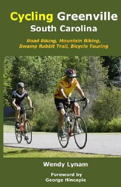 Cycling Greenville SC: Road Biking, Mountain Biking, Swamp Rabbit Trail, Bike Touring by George Hincapie