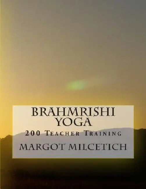 Brahmrishi Yoga: 200 Teacher Training by Margot Milcetich