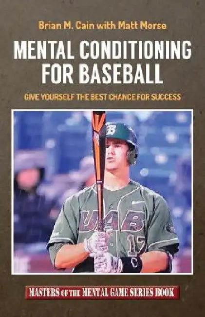 Mental Conditioning for Baseball: Give Yourself the Best Chance for Success by Matt Morse