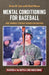 Mental Conditioning for Baseball: Give Yourself the Best Chance for Success by Matt Morse