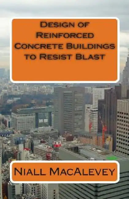 Design of Reinforced Concrete Buildings to Resist Blast by Niall F. Macalevey