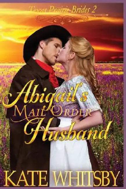 Abigail's Mail Order Husband: A Clean Historical Cowboy Romance Story by Kate Whitsby