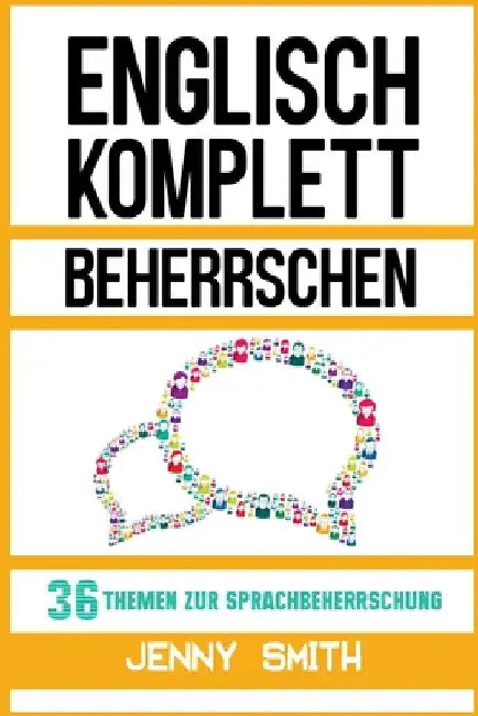 Englisch komplett beherrschen: 36 Themen zur Sprachbeherrschung by Smith, Jenny