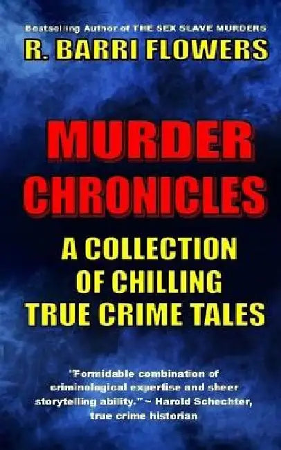 Murder Chronicles: A Collection of Chilling True Crime Tales by R. Barri Flowers